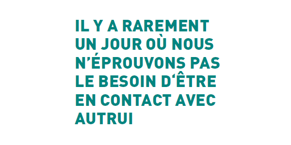 Il y a rarement un jour où nous n'éprouveons pas le besoin d'être en contact avec autrui